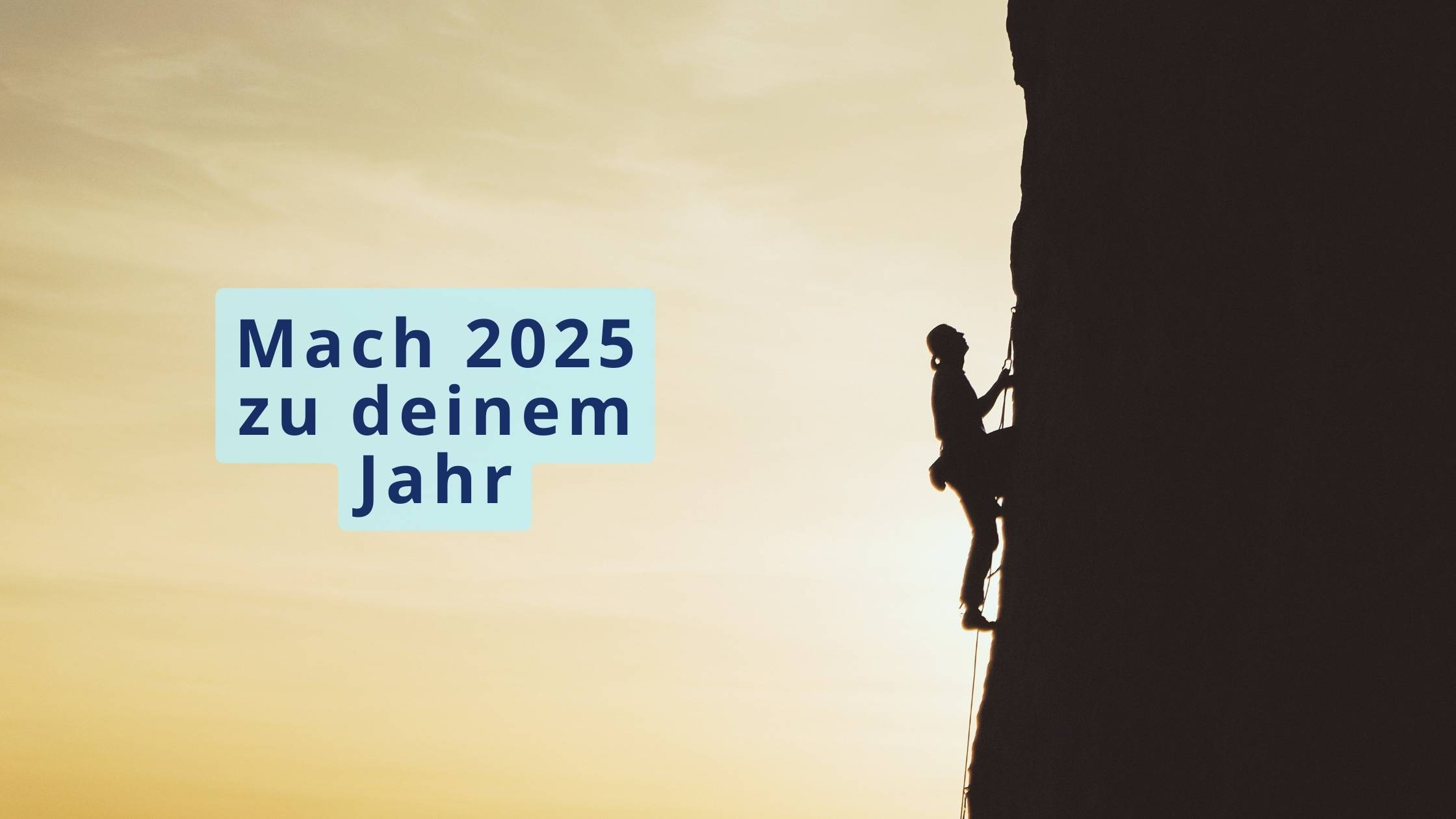 Mach 2025 zu deinem Jahr